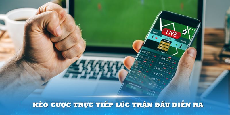 Kèo cược trực tiếp lúc trận đấu diễn ra luôn có sức hấp dẫn đặc biệt 