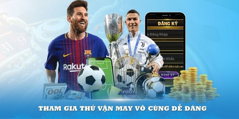 Tham gia thử vận may vô cùng dễ dàng