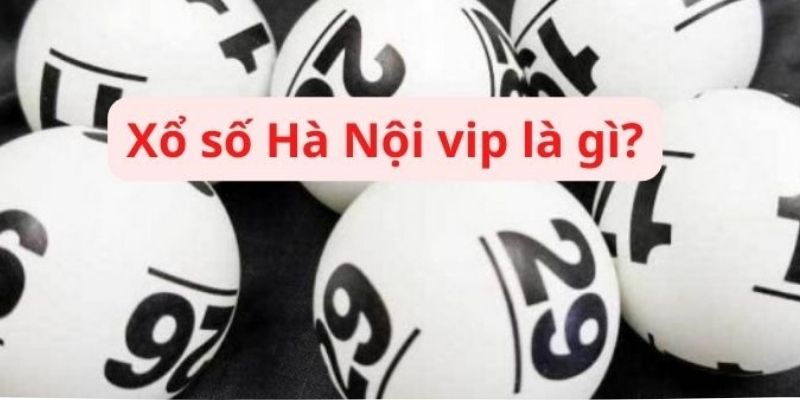 Xổ số Hà Nội Vip là gì? 